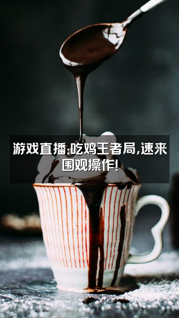 抖音郭的于视频封面：游戏直播：吃鸡王者局，速来围观操作！